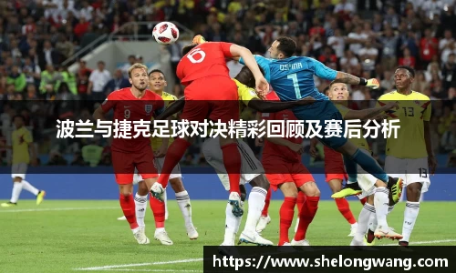 波兰与捷克足球对决精彩回顾及赛后分析