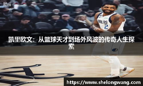 凯里欧文：从篮球天才到场外风波的传奇人生探索