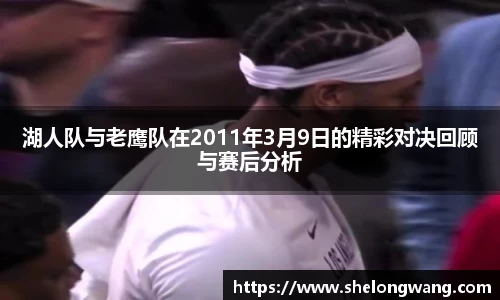 湖人队与老鹰队在2011年3月9日的精彩对决回顾与赛后分析