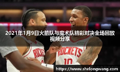 2021年1月9日火箭队与魔术队精彩对决全场回放视频分享