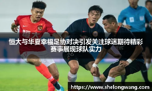 恒大与华夏幸福足协对决引发关注球迷期待精彩赛事展现球队实力