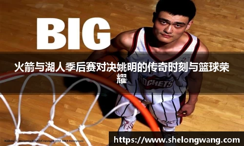 火箭与湖人季后赛对决姚明的传奇时刻与篮球荣耀