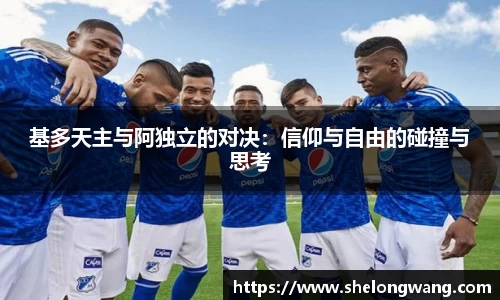 基多天主与阿独立的对决：信仰与自由的碰撞与思考