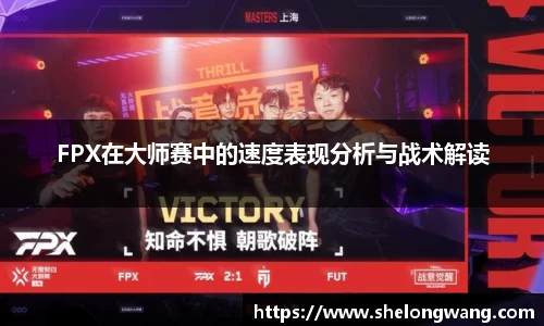 FPX在大师赛中的速度表现分析与战术解读